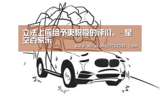 立法上应给予更积极的评价。-星空百家乐(图2) 星空娱乐