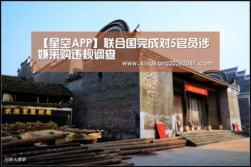 【星空APP】联合国完成对5官员涉嫌采购违规调查(图1) 星空体育