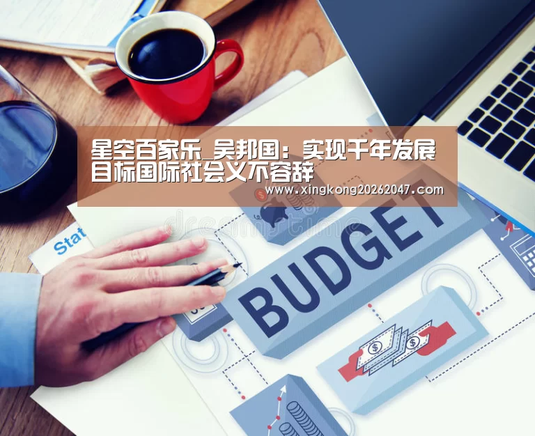 星空百家乐_吴邦国:实现千年发展目标国际社会义不容辞(图1) 星空APP