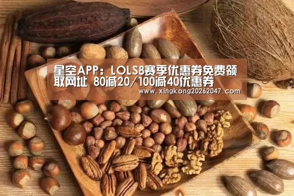 星空APP:LOLS8赛季优惠券免费领取网址 80减20/100减40优惠券(图2) 星空体育