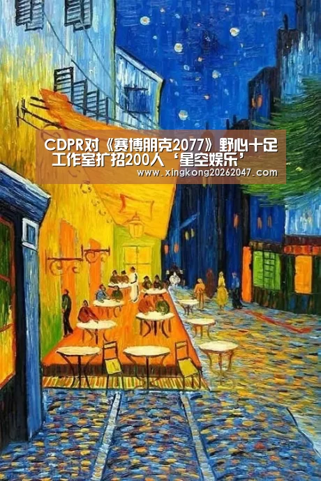 CDPR对《赛博朋克2077》野心十足 工作室扩招200人‘星空娱乐’(图2) 星空APP
