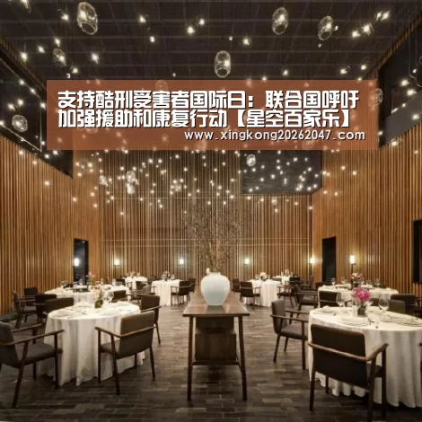 支持酷刑受害者国际日:联合国呼吁加强援助和康复行动【星空百家乐】(图2) 星空体育